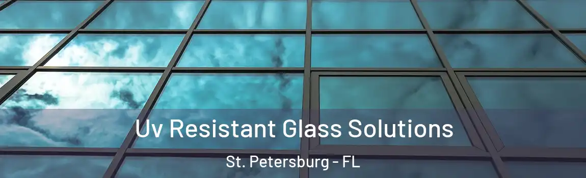 Uv Resistant Glass Solutions St. Petersburg - FL